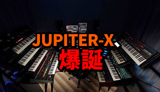 Roland - ローランドの楽屋にて：JUPITER-X、爆誕